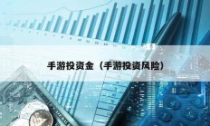 手游投資金（手游投資風(fēng)險(xiǎn)）