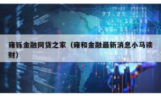 雍鑠金融網貸之家（雍和金融最新消息小馬讀財）