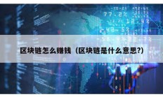 區(qū)塊鏈怎么賺錢（區(qū)塊鏈是什么意思?）