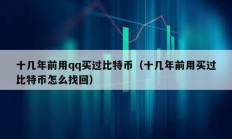 十幾年前用qq買過(guò)比特幣（十幾年前用買過(guò)比特幣怎么找回）