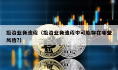 投資業務流程（投資業務流程中可能存在哪些風險?）