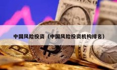 中國(guó)風(fēng)險(xiǎn)投資（中國(guó)風(fēng)險(xiǎn)投資機(jī)構(gòu)排名）