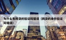 為什么有網貸的驗證碼錯誤（網貸的身份驗證碼錯誤）