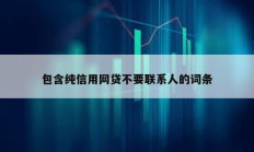 包含純信用網貸不要聯系人的詞條