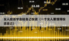 女人應(yīng)該學(xué)會給自己投資（一個女人要懂得投資自己）