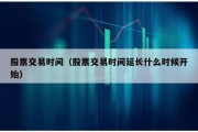 股票交易時間（股票交易時間延長什么時候開始）
