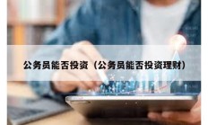 公務員能否投資（公務員能否投資理財）