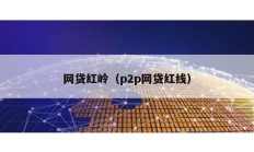 網貸紅嶺（p2p網貸紅線）