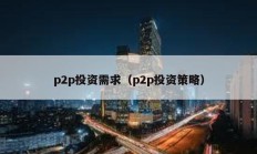 p2p投資需求（p2p投資策略）