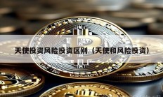 天使投資風險投資區別（天使和風險投資）