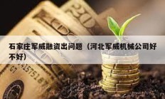 石家莊軍威融資出問題（河北軍威機械公司好不好）