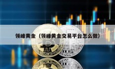 領峰黃金（領峰黃金交易平臺怎么做）