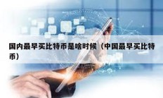 國內最早買比特幣是啥時候（中國最早買比特幣）