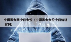中國黃金網今日金價（中國黃金金價今日價格 官網）
