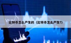 比特幣怎么產(chǎn)生的（比特幣怎么產(chǎn)生?）