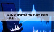 p2p投資（P2P投資過程中,最為關鍵的一步是 ）