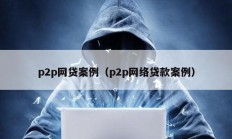 p2p網貸案例（p2p網絡貸款案例）