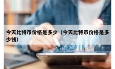 今天比特幣價格是多少（今天比特幣價格是多少錢）