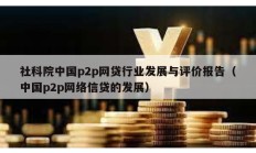 社科院中國(guó)p2p網(wǎng)貸行業(yè)發(fā)展與評(píng)價(jià)報(bào)告（中國(guó)p2p網(wǎng)絡(luò)信貸的發(fā)展）