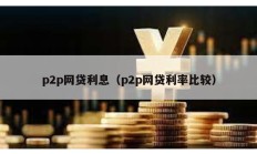 p2p網貸利息（p2p網貸利率比較）