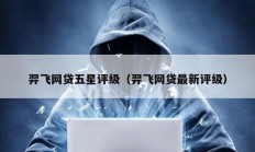 羿飛網貸五星評級（羿飛網貸最新評級）