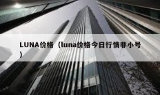LUNA價格（luna價格今日行情非小號）