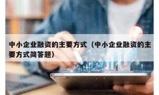 中小企業融資的主要方式（中小企業融資的主要方式簡答題）