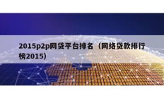 2015p2p網貸平臺排名（網絡貸款排行榜2015）