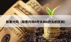 股票代碼（股票代碼0開頭和6開頭的區別）