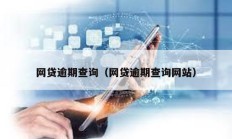 網(wǎng)貸逾期查詢（網(wǎng)貸逾期查詢網(wǎng)站）