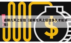 逾期幾天上征信（逾期幾天上征信多久才能消除）