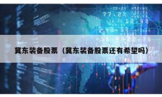冀東裝備股票（冀東裝備股票還有希望嗎）