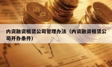 內資融資租賃公司管理辦法（內資融資租賃公司開辦條件）