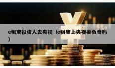e租寶投資人去央視（e租寶上央視要負責嗎）