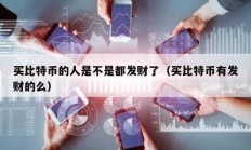 買比特幣的人是不是都發財了（買比特幣有發財的么）