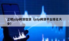 正規(guī)p2p網(wǎng)貸信貸（p2p網(wǎng)貸平臺(tái)排名大全）