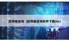 區塊鏈咨詢（區塊鏈咨詢軟件下載ms）