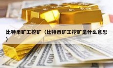 比特幣礦工挖礦（比特幣礦工挖礦是什么意思）
