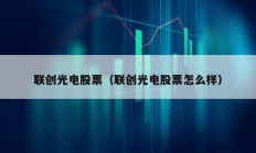 聯創光電股票（聯創光電股票怎么樣）