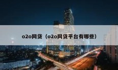 o2o網(wǎng)貸（o2o網(wǎng)貸平臺(tái)有哪些）