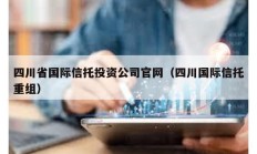 四川省國際信托投資公司官網（四川國際信托重組）