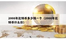 2008年比特幣多少錢一個（2008年比特幣什么價）