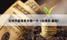 比特幣最低多少錢一個（比特幣 最低）