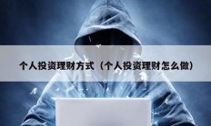 個人投資理財方式（個人投資理財怎么做）
