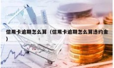 信用卡逾期怎么算（信用卡逾期怎么算違約金）