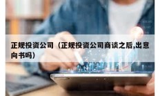 正規投資公司（正規投資公司商談之后,出意向書嗎）