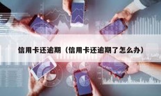 信用卡還逾期（信用卡還逾期了怎么辦）