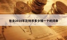 包含2010年比特幣多少錢一個(gè)的詞條