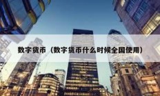 數字貨幣（數字貨幣什么時候全國使用）