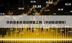華創(chuàng)資本投資經(jīng)理獵上網(wǎng)（華創(chuàng)投資理財(cái)）